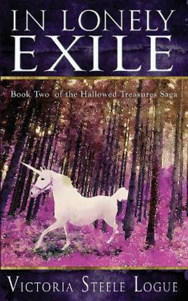 In Lonely Exile: Book Two of the Hallowed Treasures Saga by Victoria Steele Logue 9780988304482