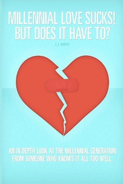 Millennial Love Sucks! But Does it Have to? by C L Bartley 9780988473416