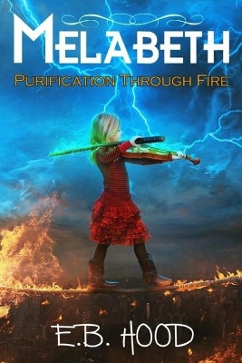 Melabeth Purification Through Fire: Purification Through Fire by E B Hood 9780988410046