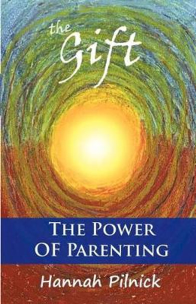 The Gift: The Power of Parenting by Hannah Pilnick 9780988504806