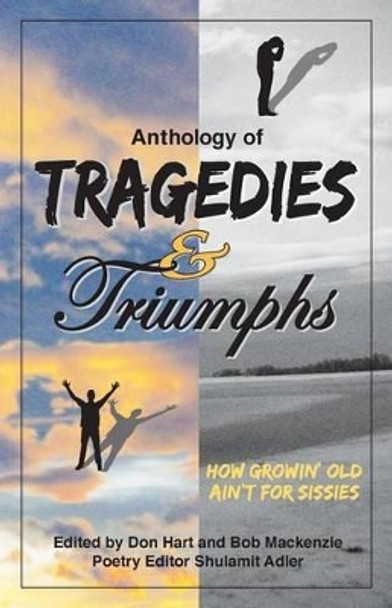 Anthology of Tragedies & Triumphs: How Growin' Old Ain't For Sissies by Don Hart 9780988839915