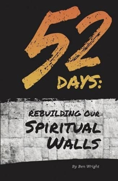 52 Days: Rebuilding Our Spiritual Walls by Ben Wright 9780988877894