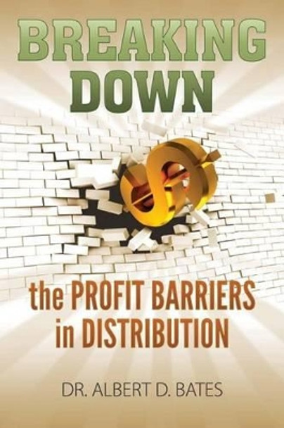 Breaking Down the Profit Barriers in Distribution by Albert Dero Bates 9780989357814