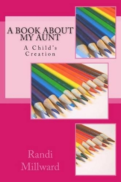 A Book about My Aunt: A Child's Creation by Randi L Millward 9780989486569