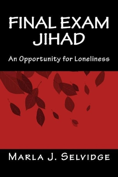 Final Exam Jihad: An Opportunity for Loneliness by Marla J Selvidge 9780989580878