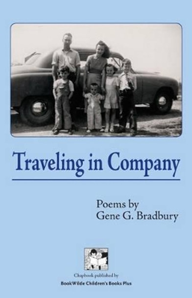 Traveling in Company: Poems by Gene G Bradbury 9780989758505