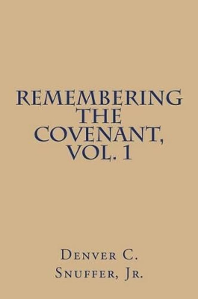 Remembering the Covenant, Vol. 1 by Denver C Snuffer Jr 9780989150309