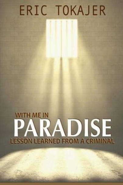 With Me In Paradise: Lesson Learned from a Criminal by Eric D Tokajer 9780989490177