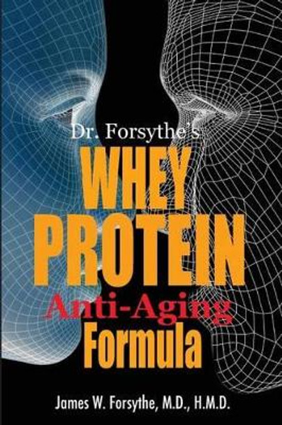 Dr. Forsythe's Whey Protein Anti-Aging Formula by James W Forsythe MD Hmd 9780989763639