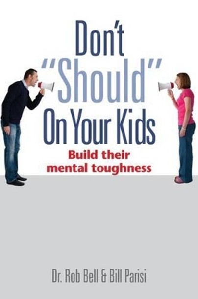 Don't Should on Your Kids: Build Their Mental Toughness by Dr Rob Bell 9780989918428