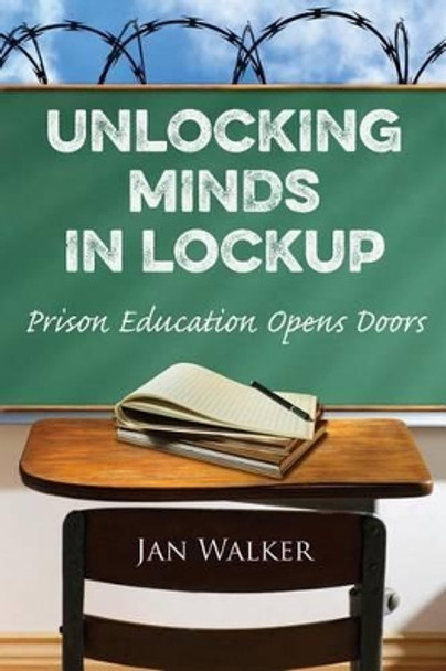 Unlocking Minds in Lockup: Prison Education Opens Doors by Jan Walker 9780990310259