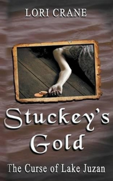 Stuckey's Gold: The Curse of Lake Juzan by Lori Crane 9780990312031