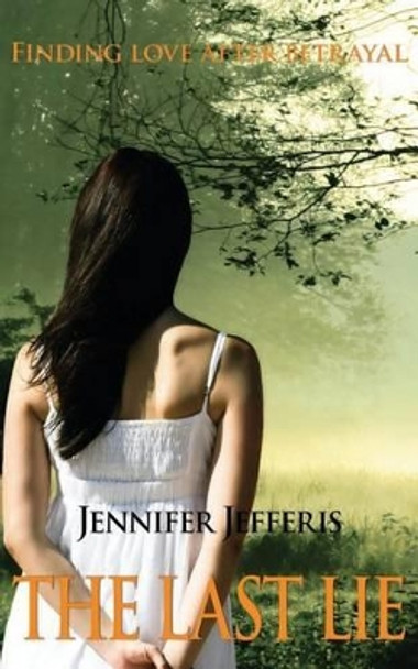 The Last Lie: Finding Love After Betrayal by Jennifer Jefferis 9780990352006