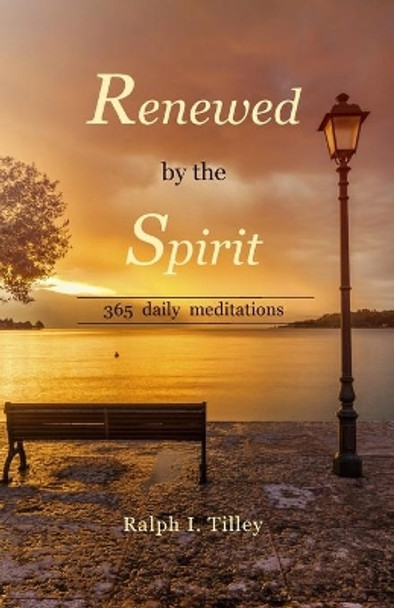Renewed by the Spirit: 365 Daily Meditations by Ralph I Tilley 9780990395034