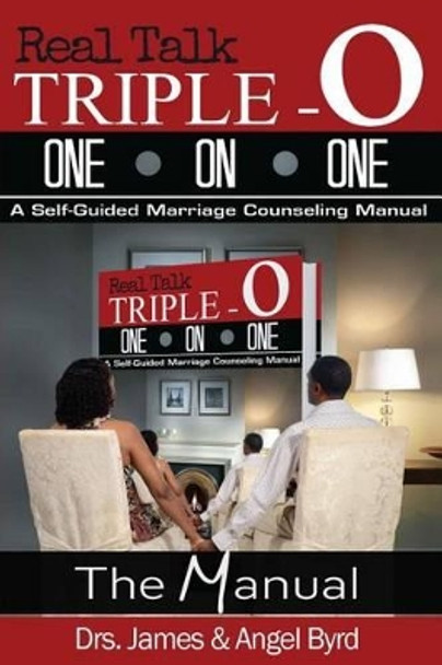 Real Talk TRIPLE-O ONE ON ONE: A Self-Guided Marriage Counseling Manual by James&angel Byrd 9780990397700