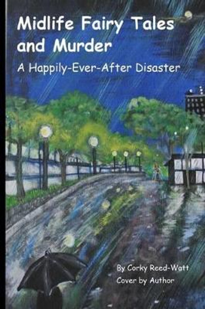 Midlife Fairy Tales and Murder: A Happily-Ever-After Disaster by Corky Reed-Watt 9780990444312