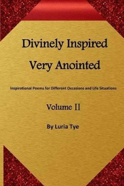 Divinely Inspired Very Anointed: Inspirational Poems for Different Occasions and Life Situations by Luria Tye 9780991046317