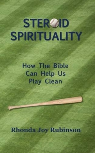 Steroid Spirituality: How the Bible Can Help Us Play Clean by Rhonda Joy Rubinson 9780990575832