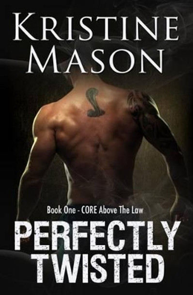 Perfectly Twisted: Book 1 C.O.R.E. Above the Law by Kristine Mason 9780990654360