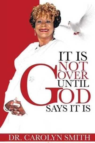 It Is Not Over Until God Says It Is by Carolyn Sue Smith 9780990714149