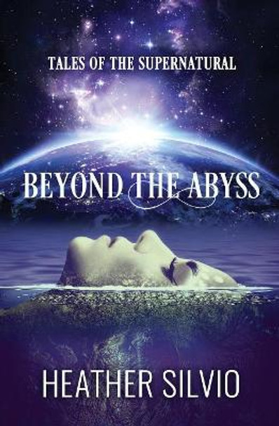 Beyond the Abyss: Tales of the Supernatural by Heather Silvio 9780990800507