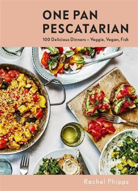 One Pan Pescatarian: 100 Delicious Dinners - Veggie, Vegan, Fish by Rachel Phipps