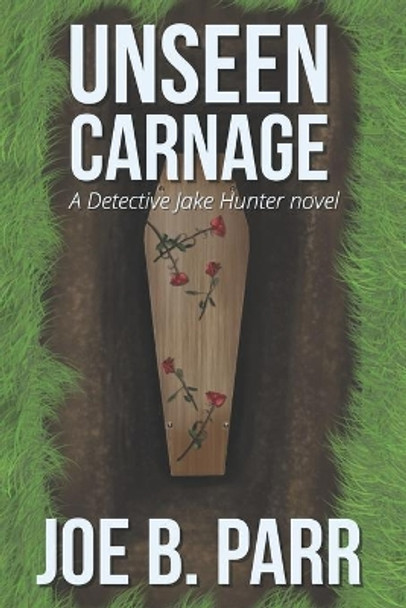 Unseen Carnage by Joe B Parr 9780991394746