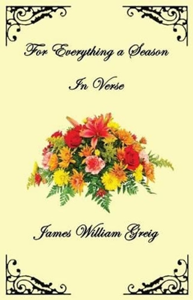 For Everything a Season: In Verse by James W Greig 9780991735112