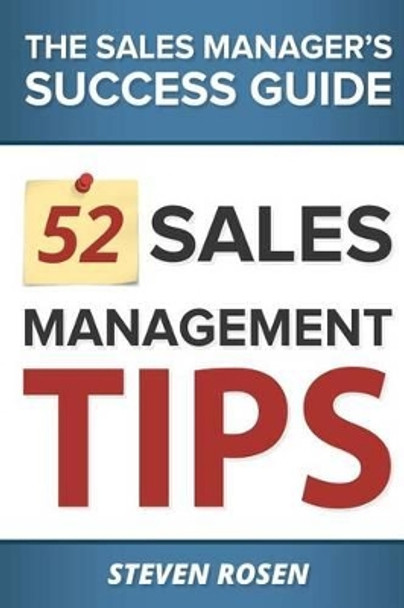 52 Sales Management Tips: The Sales Managers' Success Guide by Steven Rosen 9780991754601