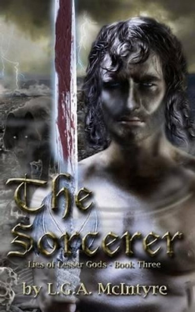 The Sorcerer - Lies of Lesser Gods Book Three by L G a McIntyre 9780991912049