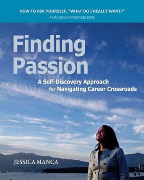 Finding Passion: A Self-Discovery Approach for Navigating Career Crossroads by Jessica Manca 9780992082307