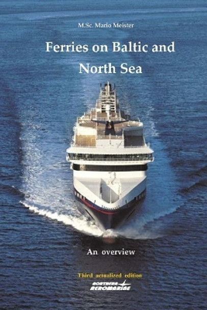 Ferries on Baltic and North Sea: An overview / Third actualized edition by Mario Meister 9780992937133