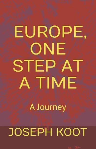 Europe, One Step at a Time: A Journey by Joseph Koot 9780993608513