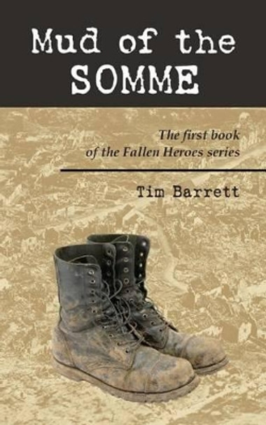 Mud of the Somme: The first book of the Fallen Heroes series by Tim Barrett 9780992353704