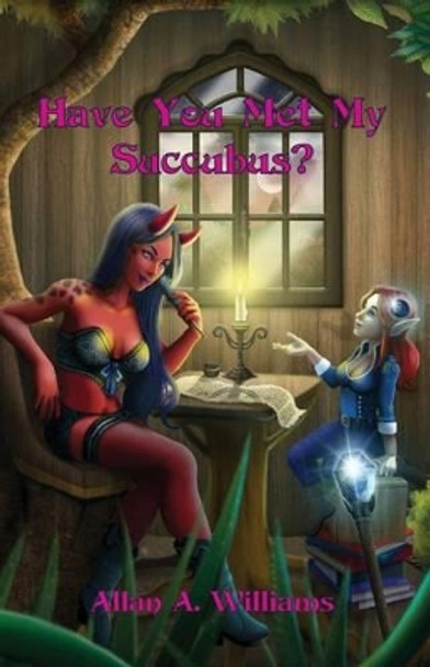 Have You Met My Succubus?: Tales of Th'eia by Allan a Williams 9780992578107