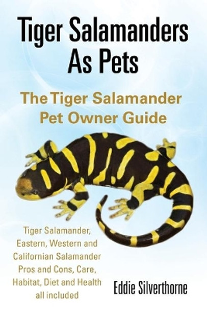 Tiger Salamanders As Pets by Eddie Silverthorne 9780992604868