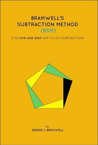 Bramwell's Subtraction Method (BSM): The Fun and Easy Way to Do Subtraction by Dennis Ludlow Bramwell 9780992689704