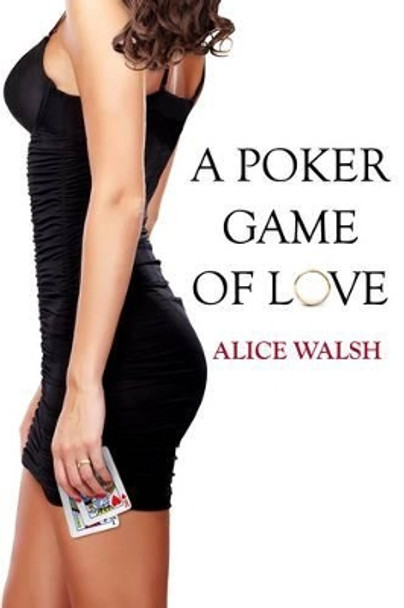 A Poker Game of Love by Alice Walsh 9780992790813