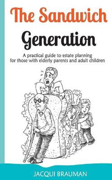 The Sandwich Generation: A practical guide to estate planning for those with elderly parents and adult children by Jacqui Brauman 9780994514677