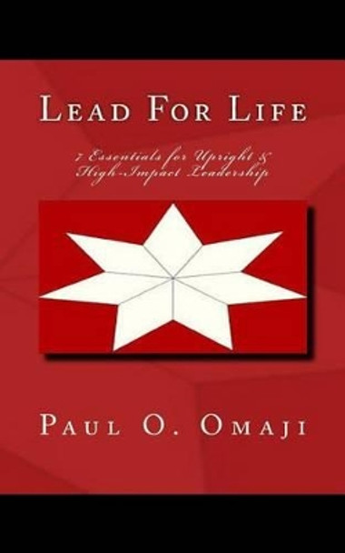 Lead For Life: 7 Essentials for Upright & High-Impact Leadership by Paul Omojo Omaji 9780994290823