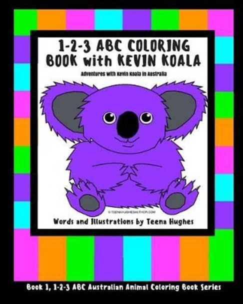 1-2-3 ABC Coloring Book with Kevin Koala: Adventures with Kevin Koala in Australia by Teena Hughes 9780994397164