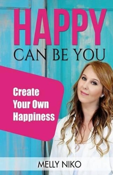 Happy Can Be You: Create your own happiness by M Niko 9780994643834