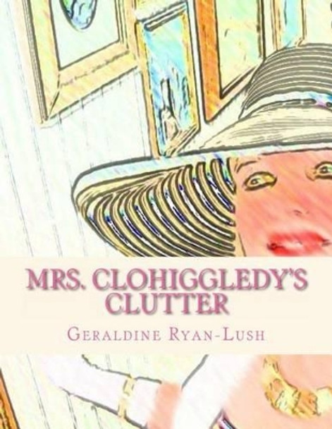 Mrs. Clohiggledy's Clutter: The Story Of A Hoarder by Geraldine Ryan-Lush 9780994733917