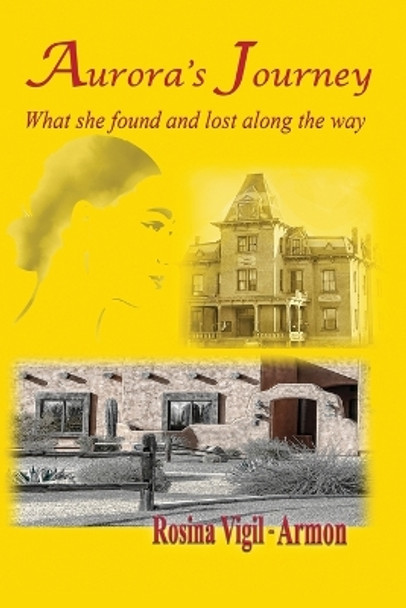 Aurora's Journey, What she found and lost along the way by Rosina Vigil-Armon 9780996313148