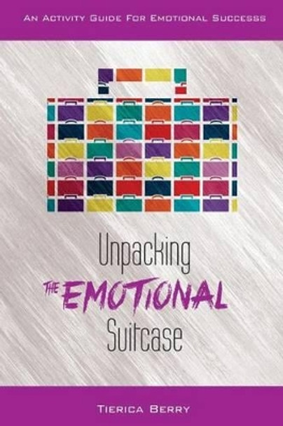 Unpacking the Emotional Suitcase: An Activity Guide for Emotional Success by Tierica Berry 9780996360517