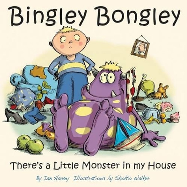 Bingley Bongley: There's a Little Monster in my House by Sholto Walker 9780995609815