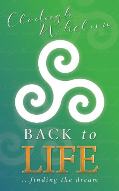 Back to Life: finding the dream by Clodagh Whelan 9780995716988