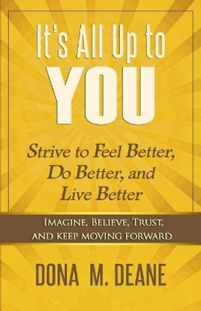 It's All Up to You: Strive to Feel Better, Do Better, and Live Better by Dona M Deane 9780995899513