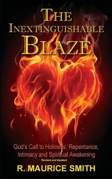 The Inextinguishable Blaze: God's Call to Holiness, Repentance, Intimacy and Spiritual Awakening by Gale A Smith 9780996009669