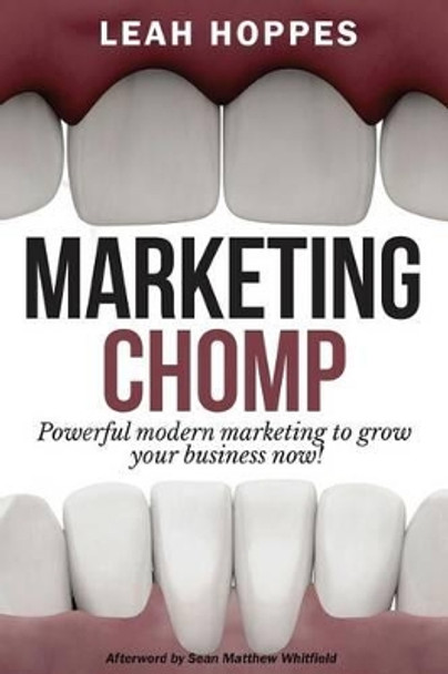 Marketing Chomp: Powerful Modern Marketing to Grow Your Business Now! by Leah Hoppes 9780996074629